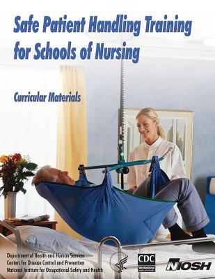 Safe Patient Handling Training for Schools of Nursing: Curricular Materials - Nelson, Audrey, and Hughes, Nancy, and Menzel, Nancy