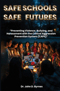 Safe Schools Safe Futures: Preventing Violence, Bullying, and Harassment with the Critical Aggression Prevention System (CAPS)