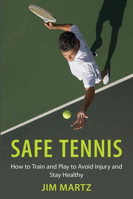 Safe Tennis: How to Train and Play to Avoid Injury and Stay Healthy - Martz, Jim, and Bollettieri, Nick (Foreword by)