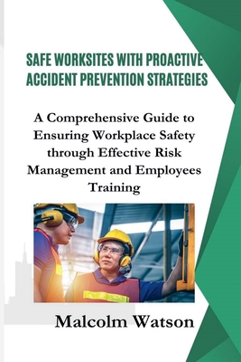 Safe Worksites With Proactive Accident Prevention Strategies - Watson, Malcolm