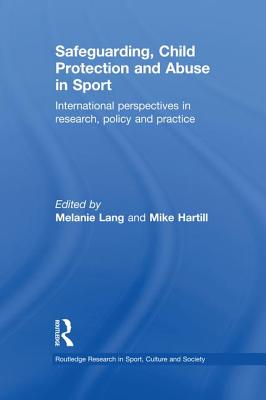 Safeguarding, Child Protection and Abuse in Sport: International Perspectives in Research, Policy and Practice - Lang, Melanie (Editor), and Hartill, Mike (Editor)