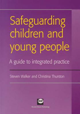 Safeguarding Children and Young People: A Guide to Integrated Practice - Walker, Steven, and Thurston, Christina