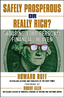 Safely Prosperous or Really Rich: Choosing Your Personal Financial Heaven - Ruff, Howard, and Allen, Robert G (Foreword by)