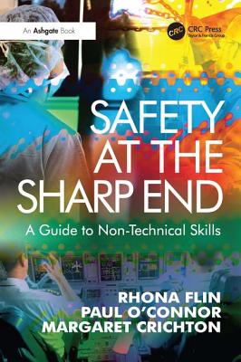 Safety at the Sharp End: A Guide to Non-Technical Skills - Flin, Rhona, and O'Connor, Paul, Dr.