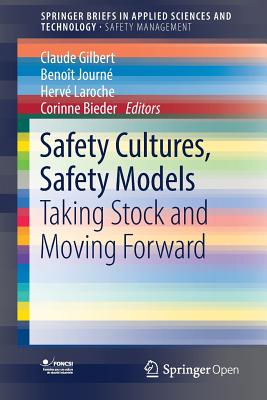 Safety Cultures, Safety Models: Taking Stock and Moving Forward - Gilbert, Claude (Editor), and Journ, Benot (Editor), and Laroche, Herv (Editor)