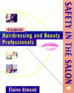 Safety in the Salon: A Guide for Hairdressing and Beauty Professionals - Almond, Elaine