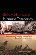 Safety, Liberty, and Islamist Terrorism: American and European Aproaches to Domestic Counterterrorism