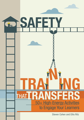 Safety Training That Transfers: 50+ High-Energy Activities to Engage Your Learners - Cohen, Steven, and Ritz, Ellis