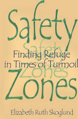 Safety Zones: Finding Refuge in Times of Turmoil - Skoglund, Elizabeth Ruth