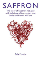 Saffron: The Story of England's Red Gold, with Delicious Saffron Recipes That Family and Friends Will Love