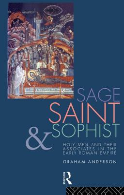 Sage, Saint and Sophist: Holy Men and Their Associates in the Early Roman Empire - Anderson, Graham