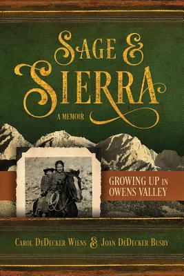 Sage & Sierra: Growing Up in Owens Valley - Dedecker Wiens, Carol, and Dedecker Busby, Joan