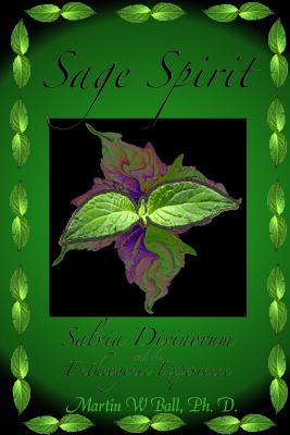 Sage Spirit - Salvia Divinorum and the Entheogenic Experience - Ball, Martin W, Dr., PhD