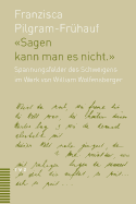 Sagen Kann Man Es Nicht: Spannungsfelder Des Schweigens Im Werk Von William Wolfensberger (1889-1918)