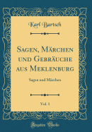 Sagen, Mrchen Und Gebruche Aus Meklenburg, Vol. 1: Sagen Und Mrchen (Classic Reprint)