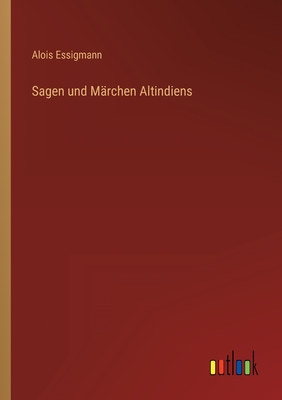 Sagen und Mrchen Altindiens - Essigmann, Alois