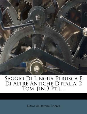 Saggio Di Lingua Etrusca E Di Altre Antiche d'Italia. 2 Tom. [in 3 Pt.].... - Lanzi, Luigi Antonio