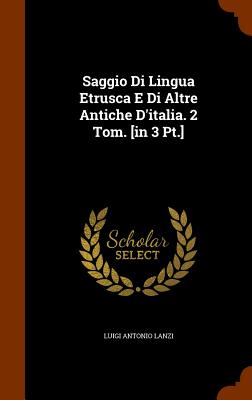 Saggio Di Lingua Etrusca E Di Altre Antiche D'italia. 2 Tom. [in 3 Pt.] - Lanzi, Luigi Antonio