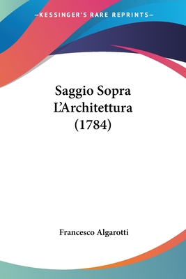 Saggio Sopra L'Architettura (1784) - Algarotti, Francesco