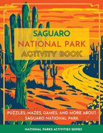 Saguaro National Park Activity Book: Puzzles, Mazes, Games, and More about Saguaro National Park