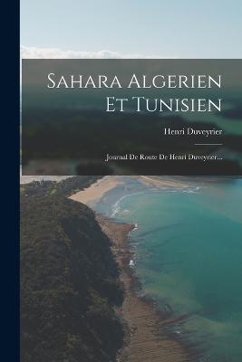 Sahara Algerien Et Tunisien: Journal De Route De Henri Duveyrier... - Duveyrier, Henri