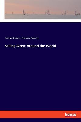 Sailing Alone Around the World - Slocum, Joshua, and Fogarty, Thomas