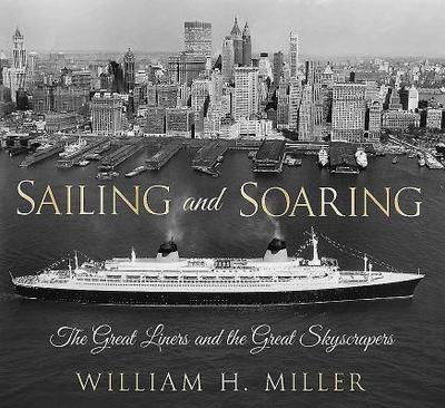 Sailing and Soaring: The Great Liners and the Great Skyscrapers - Miller, William H.