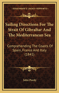 Sailing Directions for the Strait of Gibraltar and the Mediterranean Sea: Comprehending the Coasts of Spain, France and Italy (1841)