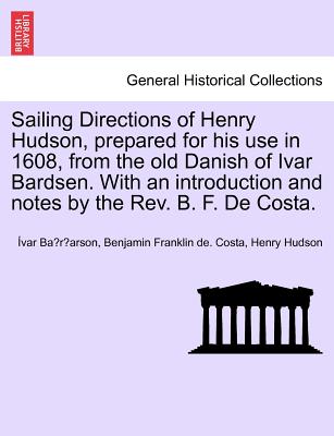 Sailing Directions of Henry Hudson, Prepared for His Use in 1608, from the Old Danish of Ivar Bardsen. with an Introduction and Notes by the REV. B. F. de Costa. - Ba R Arson, Var, and Costa, Benjamin Franklin De, and Hudson, Henry