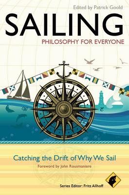 Sailing - Philosophy for Everyone: Catching the Drift of Why We Sail - Allhoff, Fritz (Editor), and Goold, Patrick (Editor), and Rousmaniere, John (Foreword by)