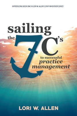Sailing the 7 C's to Successful Practice Management: Volume 1 - Allen, Lori