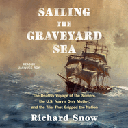 Sailing the Graveyard Sea: The Deathly Voyage of the Somers, the Us Navy's Only Mutiny, and the Trial That Gripped the Nation