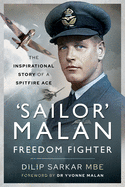 'Sailor' Malan - Freedom Fighter: The Inspirational Story of a Spitfire Ace