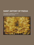 Saint Antony of Padua: The Miracle Worker (1195-1231) - Antony, C M