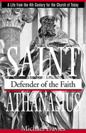 Saint Athanasius: Defender of the Faith - Davies, Michael