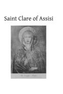 Saint Clare of Assisi: Her Life and Legislation - Hermenegild Tosf, Brother (Editor), and Smith, Ernest Gilliat