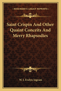 Saint Crispin: And Other Quaint Conceits and Merry Rhapsodies