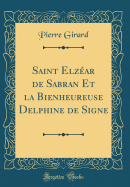 Saint Elz?ar de Sabran Et La Bienheureuse Delphine de Signe (Classic Reprint)