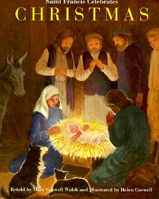 Saint Francis Celebrates Christmas - Walsh, Mary Caswell, and Walsh, and Thomas of Celano