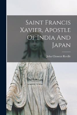 Saint Francis Xavier, Apostle Of India And Japan - Reville, John Clement