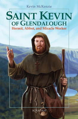 Saint Kevin of Glendalough: Hermit, Abbot, and Miracle Worker - McKenzie, Kevin, Fr.