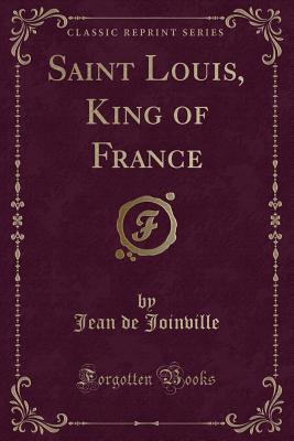 Saint Louis, King of France (Classic Reprint) - Joinville, Jean De