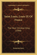 Saint Louis, Louis IX of France: The Most Christian King (1900)