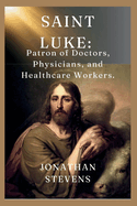 Saint Luke: Patron of Doctors, Physicians, and Healthcare Workers