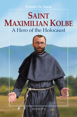 Saint Maximilian Kolbe: A Hero of the Holocaust - De Maria, Fiorella