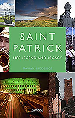 Saint Patrick: Life, Legend and Legacy - Broderick, Marian