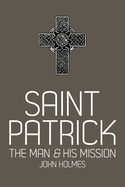 Saint Patrick: The Man and His Mission