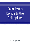 Saint Paul's Epistle to the Philippians; a revised text with Introduction, notes, and disserations