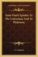 Saint Paul's Epistles To The Colossians And To Philemon