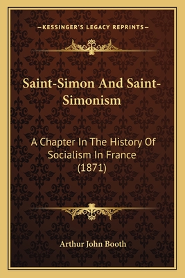 Saint-Simon And Saint-Simonism: A Chapter In The History Of Socialism In France (1871) - Booth, Arthur John